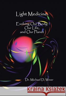 Light Medicine: Evolving Our Body, Our Life, and Our Planet Winer, Michael D. 9781452571522