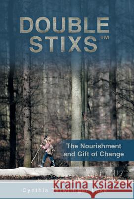 Double Stixs: The Nourishment and Gift of Change Lake, Cynthia Terwilliger 9781452571614 Balboa Press