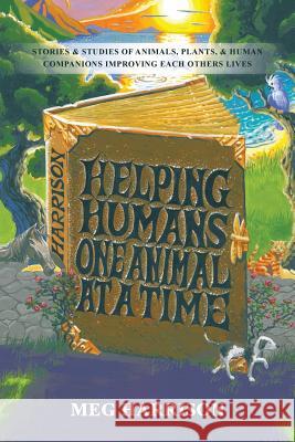 Helping Humans One Animal at a Time: Stories & Studies of Animals, Plants & Human Companions Improving Each Others Lives Harrison, Meg 9781452572154 Balboa Press