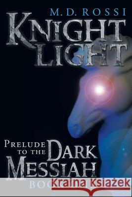 Knightlight: Prelude to the Dark Messiah - Book One Rossi, M. D. 9781452572208 Balboa Press