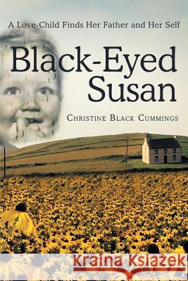 Black-Eyed Susan: A Love-Child Finds Her Father and Her Self Cummings, Christine Black 9781452572369