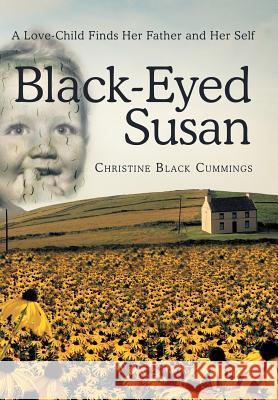 Black-Eyed Susan: A Love-Child Finds Her Father and Her Self Cummings, Christine Black 9781452572383 Balboa Press