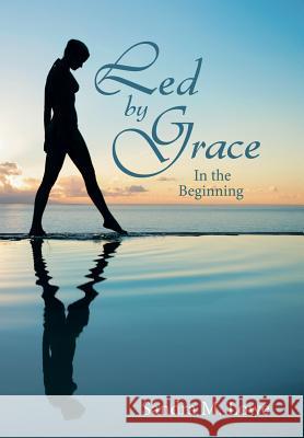 Led by Grace: In the Beginning Lowe, Sandra M. 9781452572567 Balboa Press