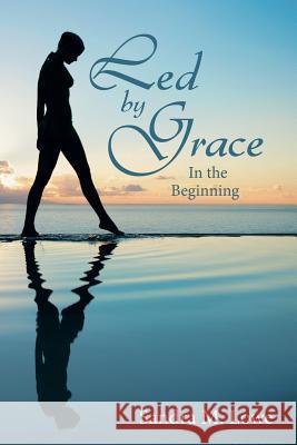 Led by Grace: In the Beginning Lowe, Sandra M. 9781452572581 Balboa Press