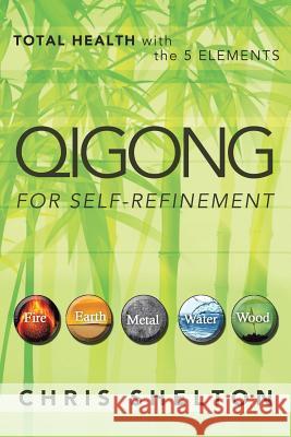 Qigong for Self-Refinement: Total Health with the 5 Elements Shelton, Chris 9781452574745
