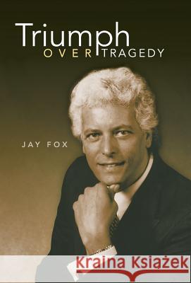 Triumph Over Tragedy Jay Fox 9781452575056 Balboa Press