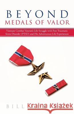 Beyond Medals of Valor: Vietnam Combat Veteran's Life Struggle with Post Traumatic Stress Disorder (Ptsd) and His Adventurous Life Experiences Roberts, Bill 9781452575346