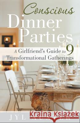 Conscious Dinner Parties: A Girlfriend's Guide to 9 Transformational Gatherings Auxter, Jyl 9781452575599 Balboa Press