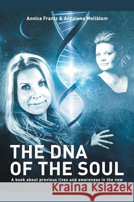 The DNA of the Soul: A Book about Previous Lives and Awareness in the Now Frantz, Annica 9781452576367