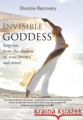 Invisible Goddess: Step Out from the Shadow of Your Divorce and Shine! Leedo, Desiree Marie 9781452576459 Balboa Press