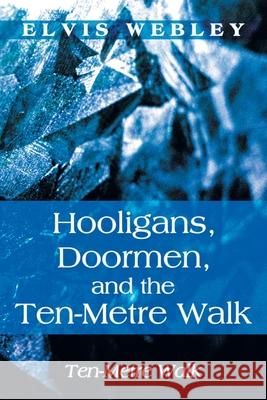 Hooligans, Doormen, and the Ten-Metre Walk: Ten-Metre Walk Webley, Elvis 9781452576619