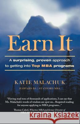 Earn It: A Surprising and Proven Approach to Getting Into Top MBA Programs Malachuk, Katie 9781452577241 Balboa Press