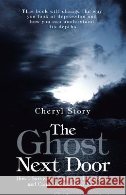 The Ghost Next Door: How I Survived a Traumatic Depression and Came Out the Other Side! Story, Cheryl 9781452577739