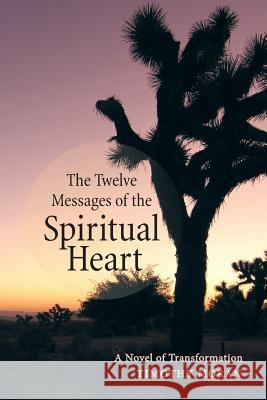 The Twelve Messages of the Spiritual Heart: A Novel of Transformation Moran, Timothy 9781452577876 Balboa Press