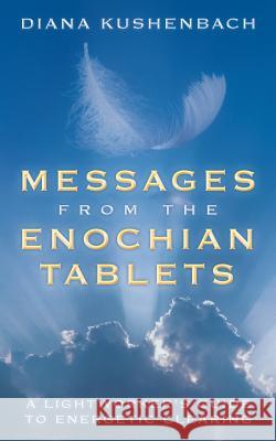 Messages from the Enochian Tablets: A Lightworker's Guide to Energetic Clearing Kushenbach, Diana 9781452578088 Balboa Press