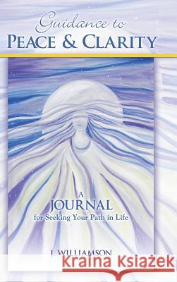 Guidance to Peace and Clarity: A Journal for Seeking Your Path in Life Williamson, J. 9781452578378 Balboa Press