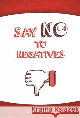 Say No to Negatives J. P. Vaswani 9781452578897 Balboa Press