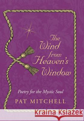 The Wind from Heaven's Window: Poetry for the Mystic Soul Mitchell, Pat 9781452579337 Balboa Press
