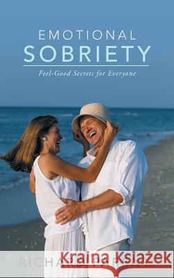 Emotional Sobriety: Feel-Good Secrets for Everyone Parenti, Richard 9781452580043 Balboa Press