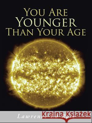 You Are Younger Than Your Age Lawrence L 9781452580388 Balboa Press