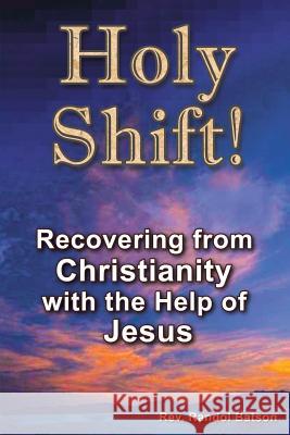 Holy Shift: Recovering from Christianity with the Help of Jesus Batson, Randol 9781452580715