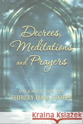 Decrees, Meditations and Prayers Shirley Hall Stoeff 9781452580753