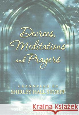 Decrees, Meditations and Prayers Shirley Hall Stoeff 9781452580777