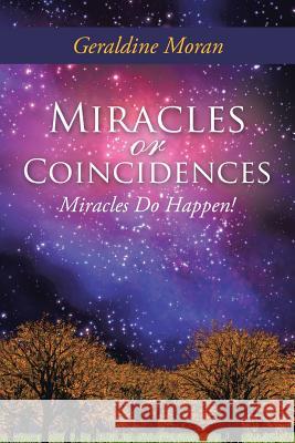 Miracles or Coincidences: Miracles Do Happen! Moran, Geraldine 9781452581286