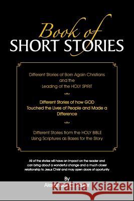 Book of Short Stories: Different Stories of Born Again Christians and the Leading of the Holy Spirit; Stories of God Touching Lives of People Parker, Alexander C. 9781452581361 Balboa Press
