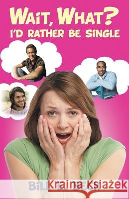 Wait, What? I'd Rather Be Single Bill E. Beck 9781452581545