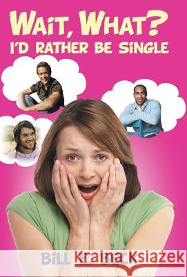 Wait, What? I'd Rather Be Single Bill E. Beck 9781452581569
