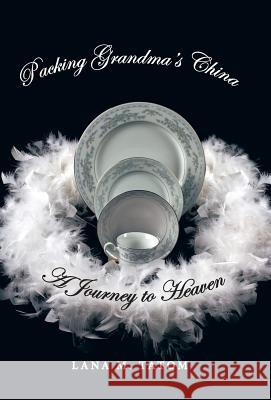 Packing Grandma's China: A Journey to Heaven Tatom, Lana M. 9781452581736 Balboa Press