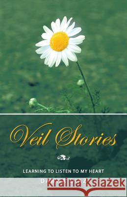 Veil Stories: Learning to Listen to My Heart Diaz, Dawna 9781452581828