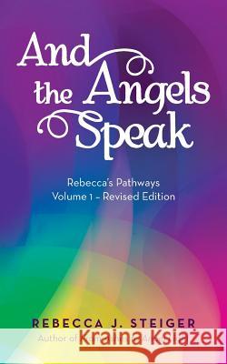 And the Angels Speak: Revised Edition - Volume 1 Steiger, Rebecca J. 9781452582160 Balboa Press