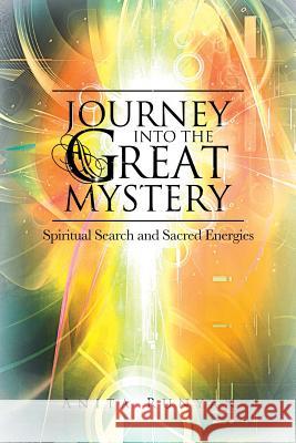 Journey Into the Great Mystery: Spiritual Search and Sacred Energies Anita Runyan 9781452582573