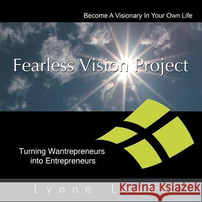 Fearless Vision Project: Spiritual Shortcuts to Success Workbook: Turning Wantrepreneurs Into Entrepreneurs Lynne Leahy 9781452582672