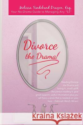 Divorce the Drama!: Your No-Drama Guide to Managing Any Ex Dragon Esq, Melissa Sindeband 9781452582795 Balboa Press