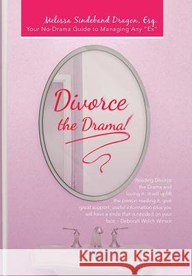 Divorce the Drama!: Your No-Drama Guide to Managing Any Ex Dragon Esq, Melissa Sindeband 9781452582818 Balboa Press