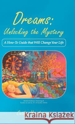 Dreams: Unlocking the Mystery: A How-To Guide That Will Change Your Life Hunsberger, Cathy 9781452583853 Balboa Press