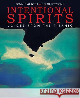 Intentional Spirits: Voices from the Titanic Meroth, Bonnie 9781452584027 Balboa Press