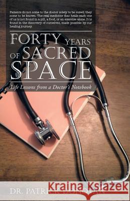 Forty Years of Sacred Space: Life Lessons from a Doctor's Notebook Donovan, Patrick 9781452584386