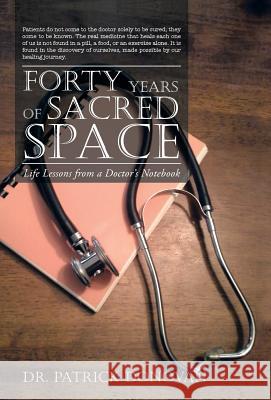 Forty Years of Sacred Space: Life Lessons from a Doctor's Notebook Donovan, Patrick 9781452584409