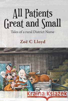 All Patients Great and Small: Tales of a Rural District Nurse Lloyd, Zo 9781452584584 Balboa Press