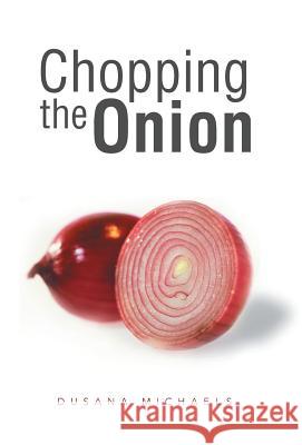 Chopping the Onion Dusana Michaels 9781452584874