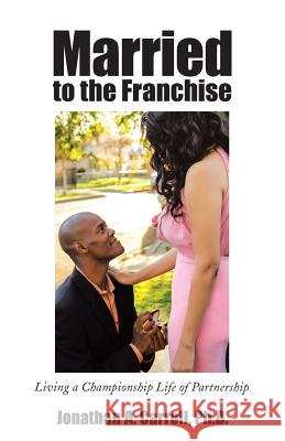 Married to the Franchise: Living a Championship Life of Partnership Carroll Ph. D., Jonathan A. 9781452585734