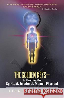 The Golden Keys-To Healing the Spiritual, Emotional, Mental, Physical Lionel Sabourin 9781452586380