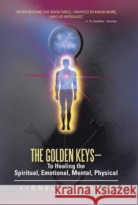 The Golden Keys-To Healing the Spiritual, Emotional, Mental, Physical Lionel Sabourin 9781452586397