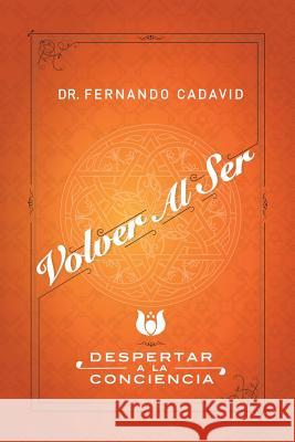 Volver Al Ser: Despertar a la Conciencia Fernando Cadavid 9781452586717 Balboa Press