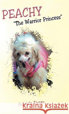 Peachy the Warrior Princess Gabriela Duran 9781452586953 Balboa Press