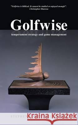 Golfwise: Temperament Strategy and Game Management Mellinger, Stephen Lance 9781452587073